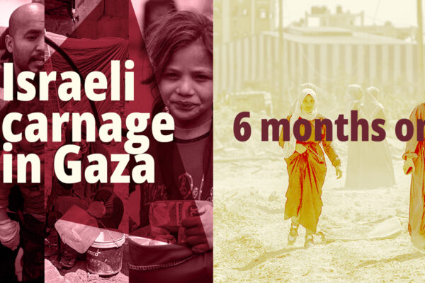 Israeli carnage in Gaza: 6 months on!